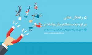5 راهکار عملی برای جذب مشتریان وفادار